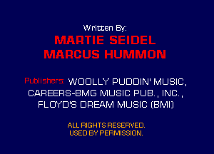 W ritten Byz

WDDLLY PUDDIN' MUSIC,
CAREERS-BMG MUSIC PUB, INC ,
FLDYD'S DREAM MUSIC (BMIJ

ALL RIGHTS RESERVED.
USED BY PERMISSION