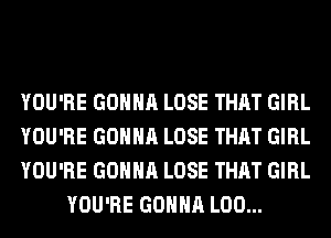 YOU'RE GONNA LOSE THAT GIRL

YOU'RE GONNA LOSE THAT GIRL

YOU'RE GONNA LOSE THAT GIRL
YOU'RE GONNA L00...