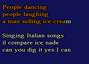 People dancing
people laughing
a man selling ice cream

Singing Italian songs
il compare ice nade
can you dig it yes I can
