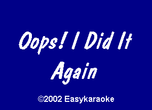 Oops! I Did If

Algal)?

(92002 Easykaraoke