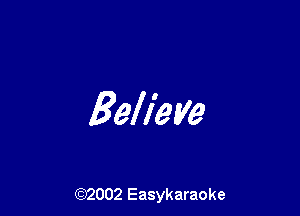 Believe

(92002 Easykaraoke