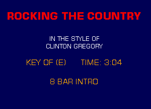 IN THE STYLE OF
CLINTON GREGORY

KEY OF (E) TIME13i04

8 BAR INTRO