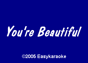 you ?'9 Beaafifal

(92005 Easykaraoke