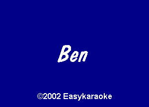 Ben

(92002 Easykaraoke