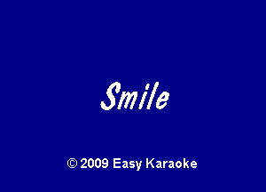 Smile

Q) 2009 Easy Karaoke