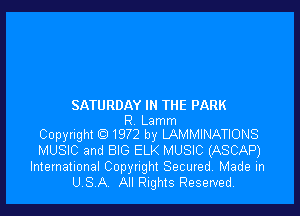 SATURDAY IN THE PARK

R Lamm
Copyright Q 1972 by LAMMINATIONS

MUSIC and BIG ELK MUSIC (ASCAP)

International Copyright Secured. Made in
USA All Rights Reserved