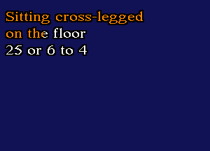 Sitting cross-legged
on the floor

250r6to4
