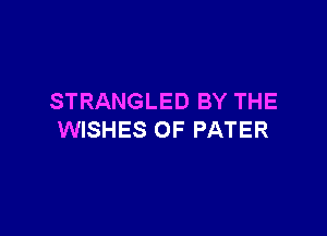 STRANGLED BY THE

WISHES OF PATER