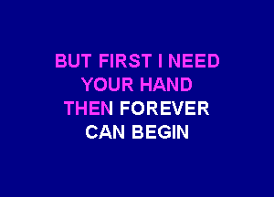 BUT FIRST I NEED
YOURHAND

THEN FOREVER
CAN BEGIN