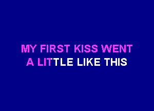 MY FIRST KISS WENT

A LITTLE LIKE THIS