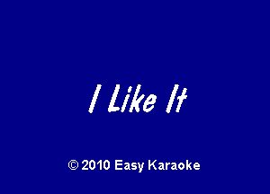 I like If

Q) 2010 Easy Karaoke