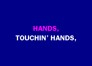 TOUCHIN' HANDS,