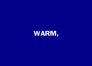 WARM,