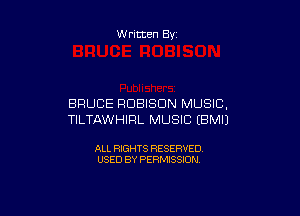 Written By

BRUCE RDBISDN MUSIC,

TILTAWHIRL MUSIC EBMIJ

ALL RIGHTS RESERVED
USED BY PERMISSION