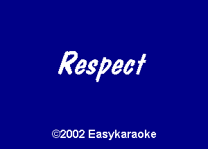 Respecf

(92002 Easykaraoke