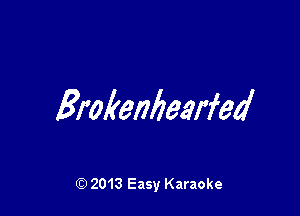 Brokenbearfed

Q) 2013 Easy Karaoke