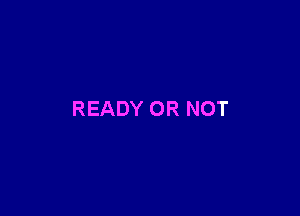 READY OR NOT