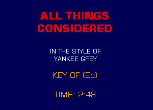 IN THE STYLE OF
YANKEE GREY

KEY OF (Eb)

TIME 2 48