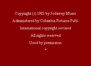 Copyright (c) 1983 by Jodaway Music
Administered by Columbia Pictures Publ.
Intemauonal copyright secuxed
All nghts xesexved

Used by pemussion

O