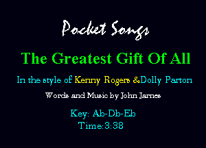 POM 50W
The Greatest Gift Of All

In the style of Kenny Regen SsDolly Paxton
Words and Music by John James

KEYS Ab-Db-Eb
Tim828288