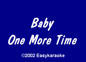 Baby

One More Time

(92002 Easykaraoke