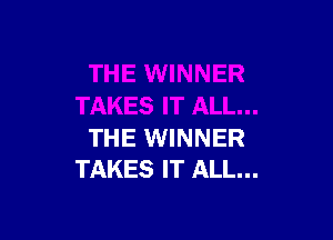 THE WINNER
TAKES IT ALL...