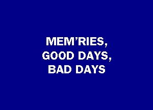 MEWVRIES,

GOOD DAYS,
BAD DAYS