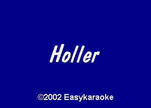 Holler

(92002 Easykaraoke