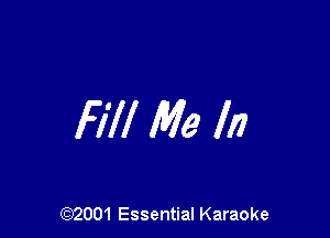 Fill Me In

(972001 Essential Karaoke
