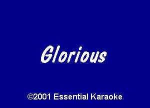 6lorl'ous'

(972001 Essential Karaoke