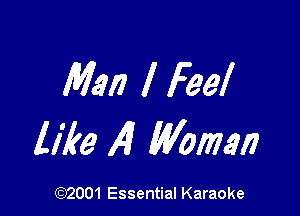 Man I Feel

like A? Woman

(972001 Essential Karaoke