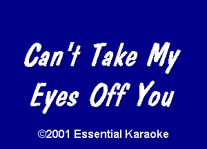 6917 7 Take My

Eyes Off Vol!

(972001 Essential Karaoke