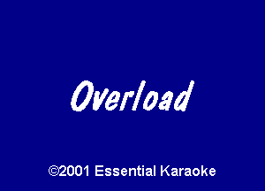 Overload

(972001 Essential Karaoke