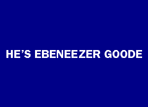 HES EBENEEZER GOODE