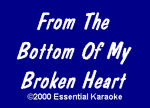 from We
30mm Of My

Broken Hearf

(3332000 Essential Karaoke