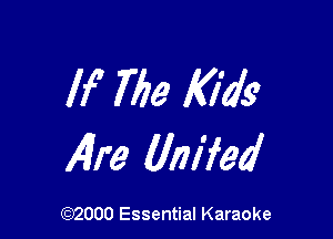 If The Kids

Aim llm'fed

(972000 Essential Karaoke