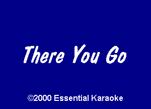 There you 6'0

(972000 Essential Karaoke