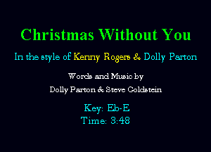 Christmas W ithout You
In the style of Kenny Regen 8 Dolly Paxton

Words and Music by
Dolly Parvon 3c Steve Goldswin

KEYS Eb-E
Time 348