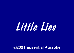 liffle lies

(972001 Essential Karaoke