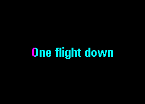 One flight down