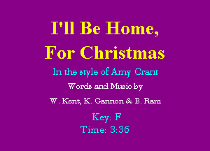 I'll Be Home,

For Christmas

In the bryle of Amy Cram!
Words and Munc by

W.Ku1t,K. Caxmonck B Ram
Key F

Tune 3 36 l