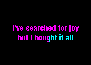 I've searched for ioy

but I bought it all