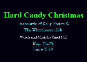 Hard Candy Christmas

In the style of Dolly Paxton 8
The Worehome Cirlb

Words and Music by Carol H511

KEYS Db-Eb
Time 350