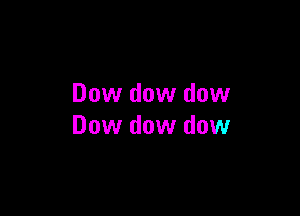 Dow dow dow

Dow dow dow