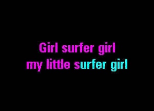 Girl surfer girl

my little surfer girl