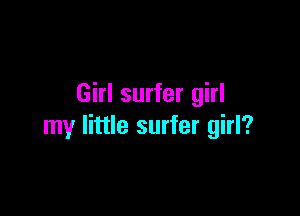 Girl surfer girl

my little surfer girl?