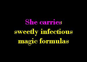 She carries
sweetly infectious

magic formulas

g