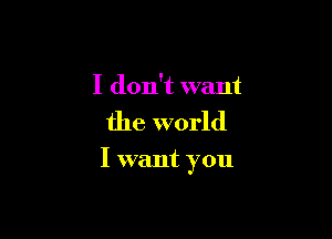 Id0n vwnn
the world

I want you