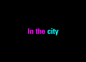 In the city