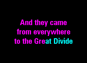And they came

from everywhere
to the Great Divide